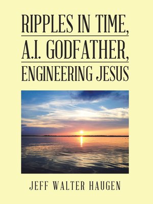 cover image of Ripples in Time, A.I. Godfather, Engineering Jesus